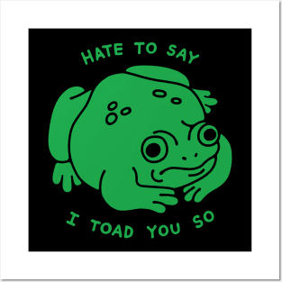 Hate to Say I Toad You So Posters and Art